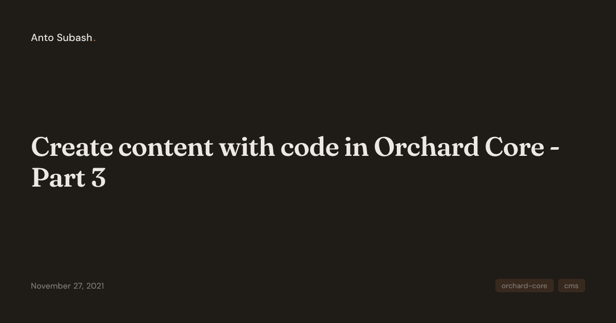 Create content with code in Orchard Core - Part 3 | Anto Subash